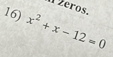 zéros. 
16) x^2+x-12=0