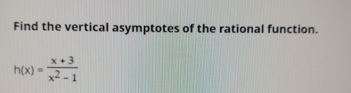 Find the vertical asymptotes of the rational function.
h(x)= (x+3)/x^2-1 