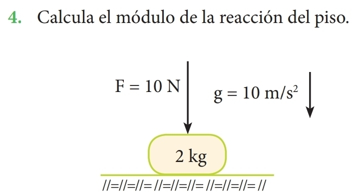 Calcula el módulo de la reacción del piso.
F=10N g=10m/s^2
2 kg
||=||=||=||=||=||=||=||=||=||=||