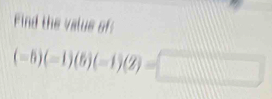 Find the value of
(-6)(-1)(6)(-1)(2)=□