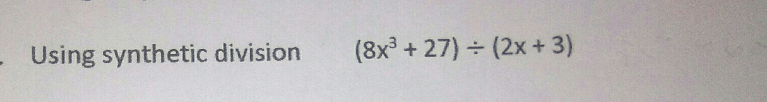 Using synthetic division
(8x^3+27)/ (2x+3)