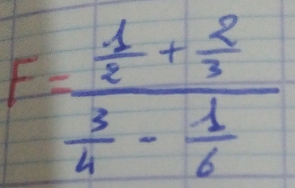 F=frac  1/2 + 2/3  3/4 - 1/6 