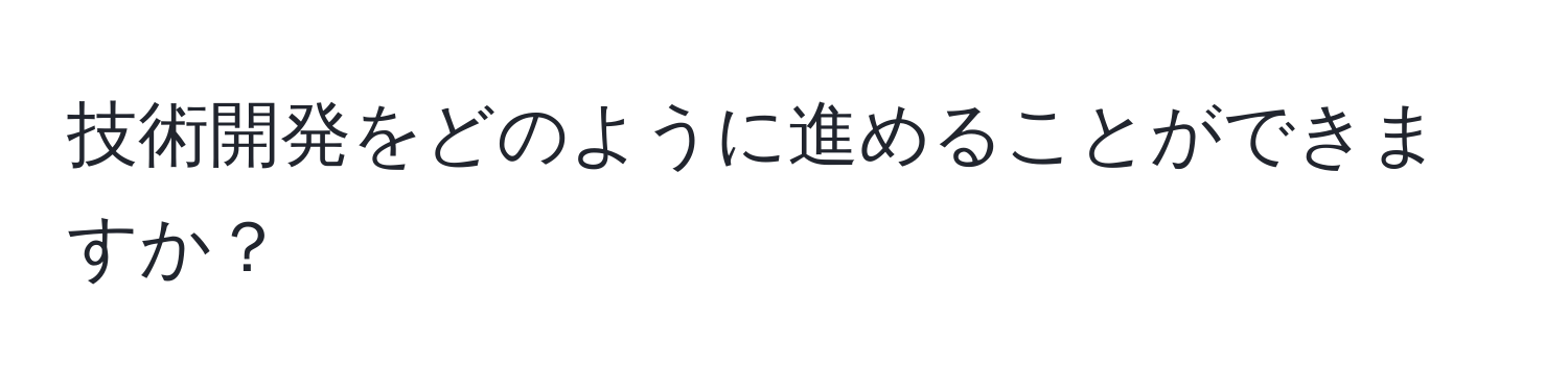 技術開発をどのように進めることができますか？