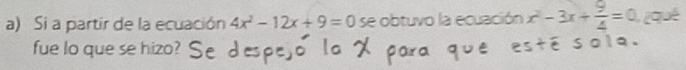 Si a partir de la ecuación 4x^2-12x+9=0 se obtuvo la ecuación x^2-3x+ 9/4 =0
fue lo que se hizo?