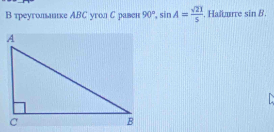 В треугольнике АBС угол С равен 90°, sin A= sqrt(21)/5 . Haйдгте sin B.