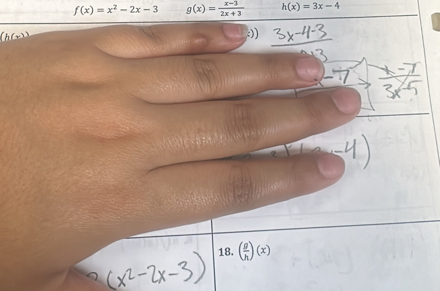 f(x)=x^2-2x-3 g(x)= (x-3)/2x+3  h(x)=3x-4
18. ( g/h )(x)