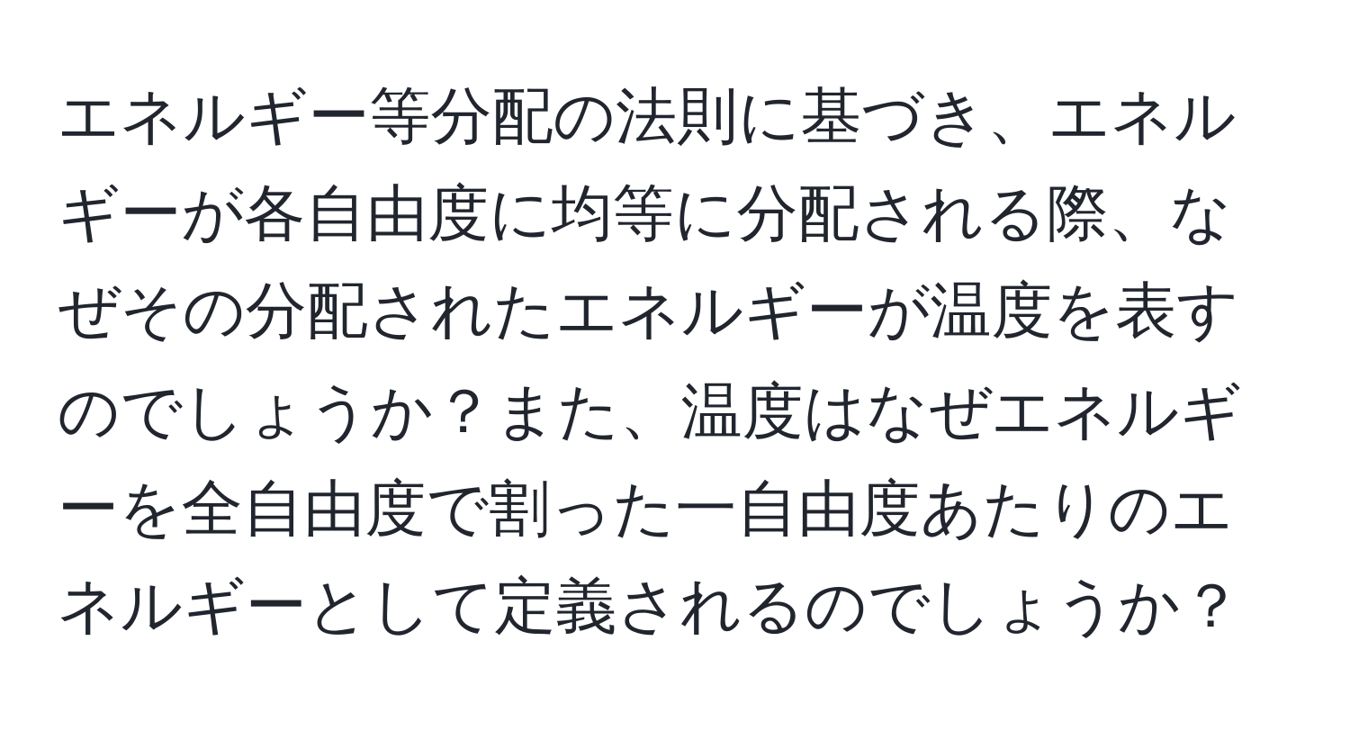 エネルギー等分配の法則に基づき、エネルギーが各自由度に均等に分配される際、なぜその分配されたエネルギーが温度を表すのでしょうか？また、温度はなぜエネルギーを全自由度で割った一自由度あたりのエネルギーとして定義されるのでしょうか？