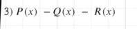 P(x)-Q(x)-R(x)