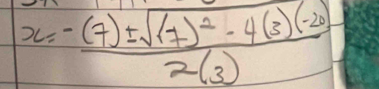 x=frac -(7)± sqrt((7)^2)-4(3)(-20)2(3)