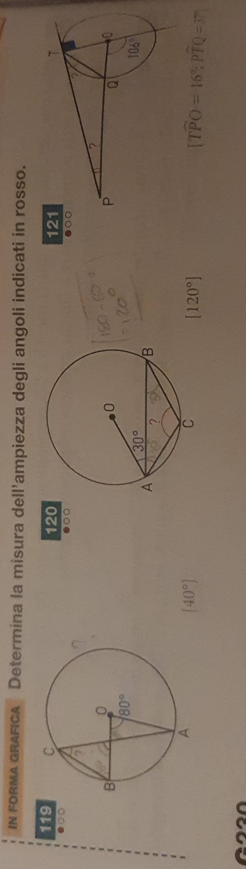 In foRMA GRAFIcA Determina la misura dell’ampiezza degli angoli indicati in rosso.
119
12012
●○0
●○ ●○
(40°)
[120°]
(Twidehat PO=16°;Pwidehat TQ=y