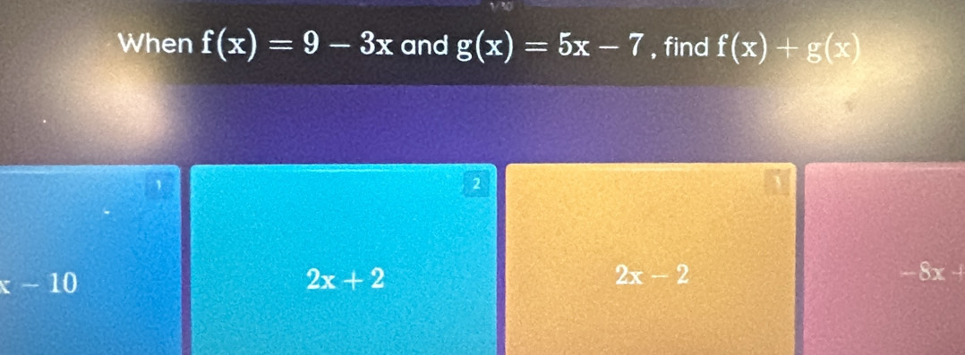 When f(x)=9-3x and g(x)=5x-7 , find f(x)+g(x)
2
x-10
2x+2
2x-2
-8x+