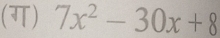 (ग) 7x^2-30x+8