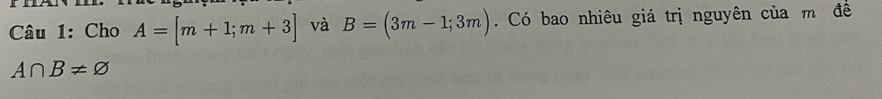 Cho A=[m+1;m+3] và B=(3m-1;3m). Có bao nhiêu giá trị nguyên của m đề
A∩ B!= varnothing