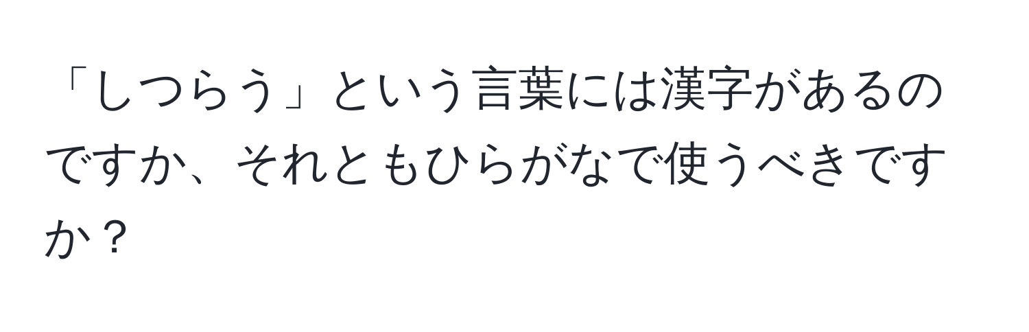 「しつらう」という言葉には漢字があるのですか、それともひらがなで使うべきですか？