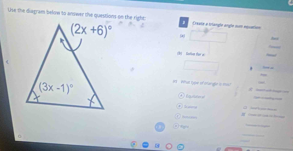 Use the diagram below to answer the questions on the right: Create a triangle angle sum equation:
3
(a) Bowesi
(b) Solve for x:
Pimaed
4 Stem 6o
Cat
(c) What type of triangle is this?  Dewth with Reugir cary
A ) Equilateral

a Scalene C ad t esor sences.
# Ce S Laa le fe sa
C) Isosceles
Dy Right
_
_
_