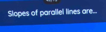 Slopes of parallel lines are...