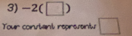 -2(□ )
Your constant reprevents □