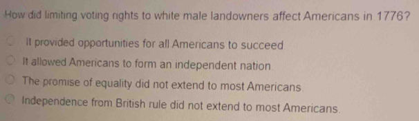 Solved: How did limiting voting rights to white male landowners affect ...
