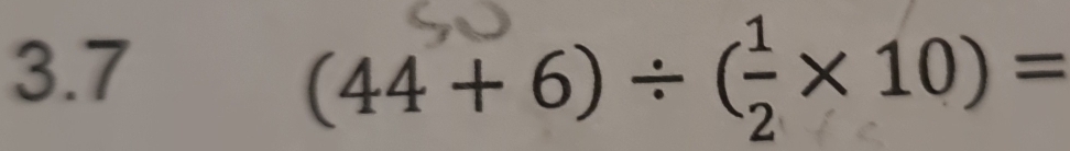 3. 7 (44+ 6)÷(=×10)=