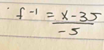 f^(-1)= (x-35)/-5 