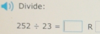 Divide:
252/ 23=□ R