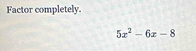 Factor completely.
5x^2-6x-8