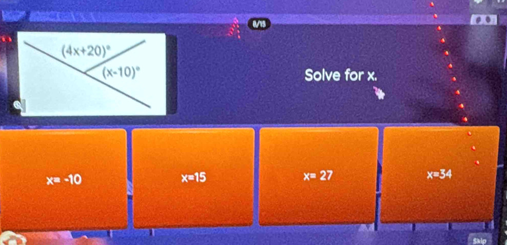 Solve for x.
x=-10
x=15
x=27
x=34
Sklp