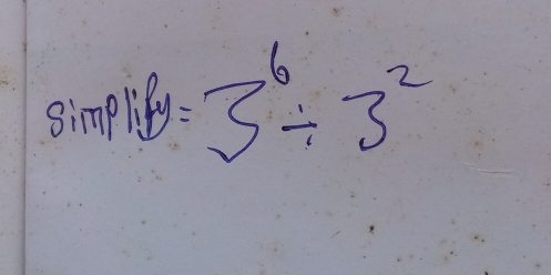 simplily =3^6/ 3^2