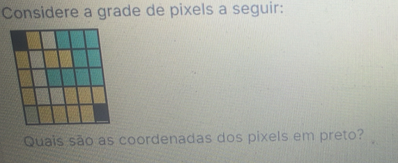 Resolvido:Considere a grade de pixels a seguir: Quais são as ...
