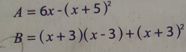 A=6x-(x+5)^2
B=(x+3)(x-3)+(x+3)^2