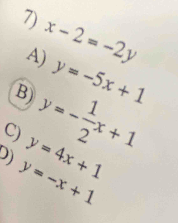 x-2=-2y
A)
B) y=-5x+1
C) y=- 1/2 x+1
D y=4x+1
y=-x+1