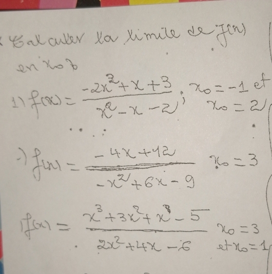 yoa culler ya ximile do fon)
on Xob
11 f(x)= (-2x^2+x+3)/x^2-x-2 ;x_0=-1et
f(x)= (-4x+12)/-x^2+6x-9 x_0=3
f(x)= (x^3+3x^2+x^3-5)/2x^2+4x-6 x_0=3