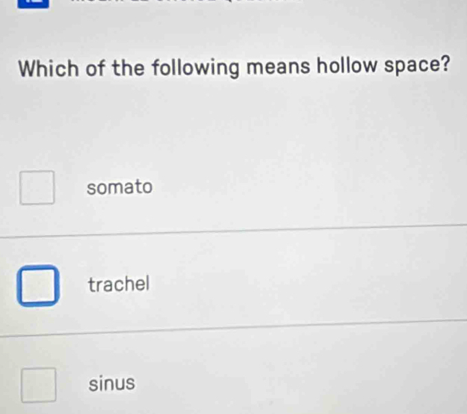 Which of the following means hollow space?
somato
trachel
sinus