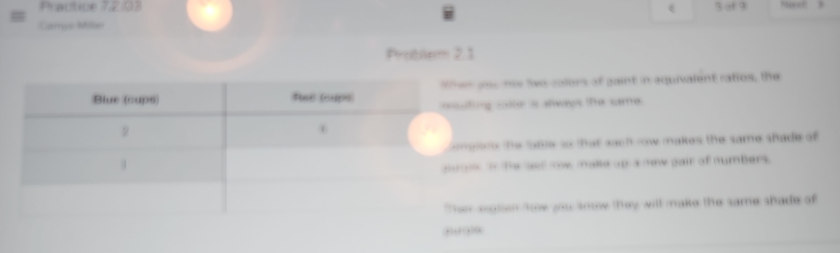 Practice 7.2.03 5 af 9 
Garrve Miller 
Probilem 21 
Men aos me two colurs of gaint in equivalent ratios, the 
Blue (cups) 
outing sote a alwave the same. 
2 
omplete the fable so that each row makes the same shade of 
4 
aurglle i the ae row makle up a new pair of numbers. 
hen sigtan fow you tnow they will make the same shade of 
j g