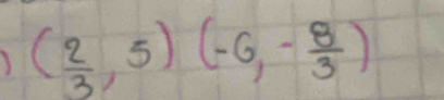 ( 2/3 ,5)(-6,- 8/3 )