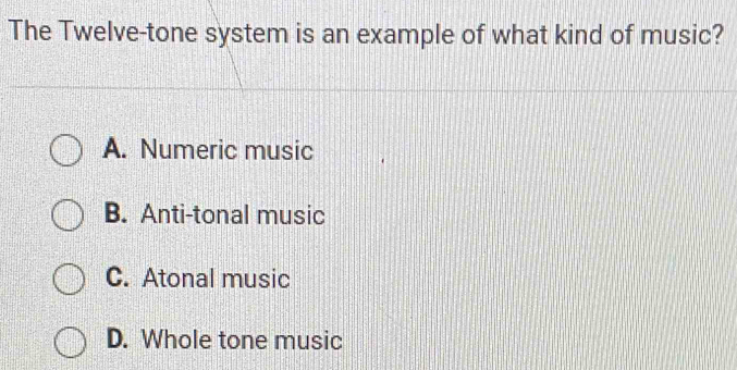 Solved: The Twelve-tone system is an example of what kind of music? A ...