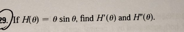 If H(θ )=θ sin θ , find H'(θ ) and H''(θ ).