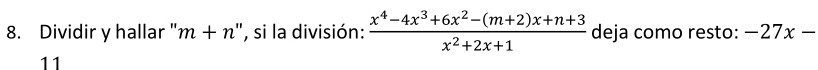 Dividir y hallar " m+n ", si la división:  (x^4-4x^3+6x^2-(m+2)x+n+3)/x^2+2x+1  deja como resto: -27x-
11