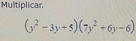 Multiplicar.
(y^2-3y+5)(7y^2+6y-6)