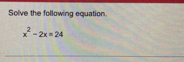 Solve the following equation.
x^2-2x=24
_