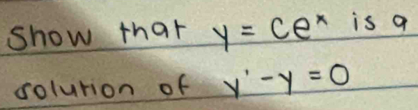 show that y=ce^x is a 
colurion of y'-y=0