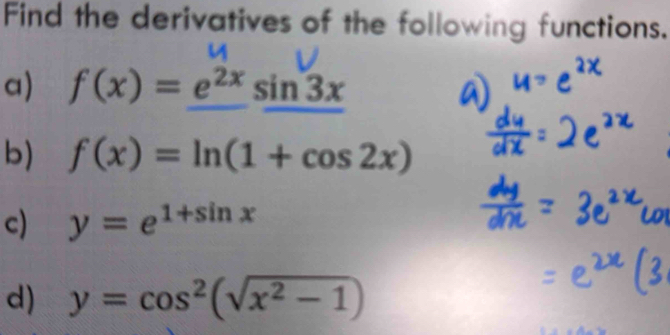 Find the derivatives of the following functions. 
a) f(x)=e^(2x)sin 3x
b) f(x)=ln (1+cos 2x)
c) y=e^(1+sin x)
d) y=cos^2(sqrt(x^2-1))