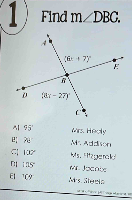 Find m∠ DBG.
A) 95° Mrs. Healy
B) 98° Mr. Addison
C) 102° Ms. Fitzgerald
D) 105° Mr. Jacobs
E) 109° Mrs. Steele
# Gina Wilson (All Things Algebra), 20