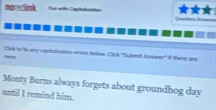 nodink Eur vin Ceplaiación 
Cick to fany capitalzation errors below, Cick "Submit Answer'' if there are 
noe 
Monty Burns always forgets about groundhog day 
until I remind him.