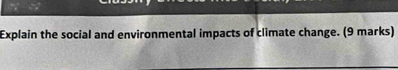 Explain the social and environmental impacts of climate change. (9 marks)