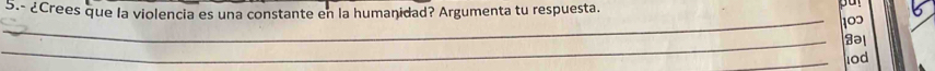 ¿Crees que la violencia es una constante en la humanidad? Argumenta tu respuesta. 
_ 102
_ 3ə
_ 100