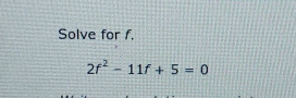 Solve for f.
2f^2-11f+5=0