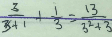  3/3+1 + 1/3 = 13/3^2+3 