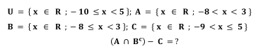 U= x∈ R;-10≤ x<5; A= x∈ R;-8
B= x∈ R;-8≤ x<3; C= x∈ R;-9
(A∩ B^c)-C= ?