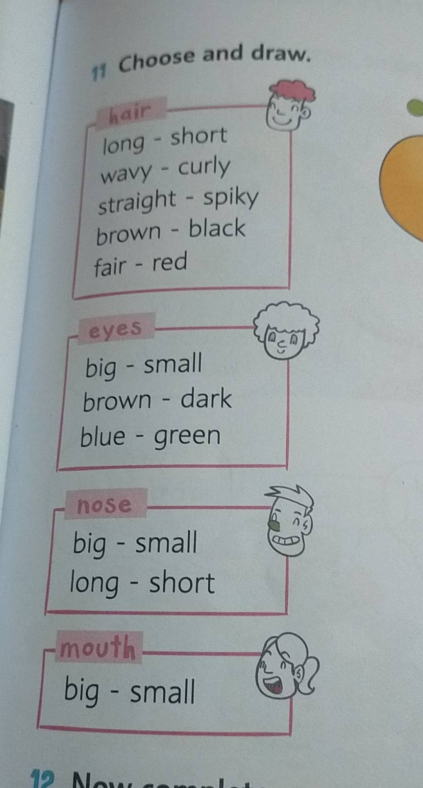 Choose and draw. 
hair 
long - short 
wavy - curly 
straight - spiky 
brown - black 
fair - red 
eyes 
big - small 
brown - dark 
blue - green 
hose 
big - small 
long - short 
mouth 
big - small